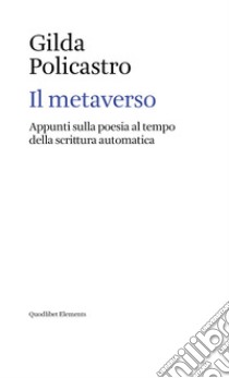 Il metaverso. Appunti sulla poesia al tempo della scrittura automatica libro di Policastro Gilda