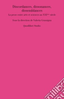 Discordances, dissonances, dissemblances. La prose entre arts et sciences au XXIeme siecle libro di Gramigna V. (cur.)