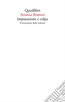 Imputazione e colpa. L'invenzione della volontà libro di Brunori Arianna