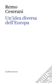 Un'idea diversa dell'Europa. Otto saggi sull'identità transnazionale europea libro di Ceserani Remo