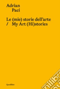 Le (mie) storie dell'arte-My art (hi)stories. Ediz. bilingue libro di Paci Adrian; Nicolin P. (cur.)