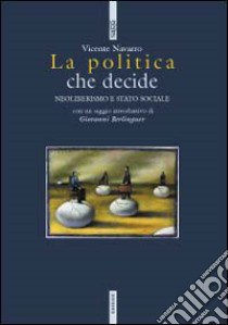 La politica che decide. Neoliberismo e stato sociale libro di Navarro Vicente