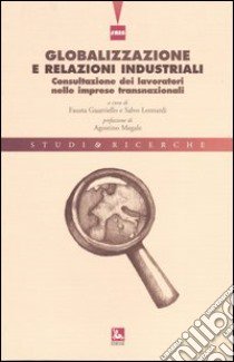 Globalizzazione e relazioni industriali. Consultazione dei lavoratori nelle imprese transnazionali libro di Guarriello F. (cur.); Leonardi S. (cur.)