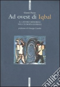 Ad ovest di Iqbal. Il lavoro minorile nell'Europa globale libro di Paone Gianni