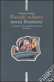 Piccoli schiavi senza frontiere. Il traffico dei minori stranieri in Italia libro di Carchedi Francesco