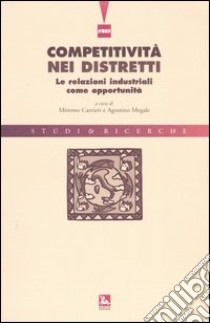 Competitività nei distretti. Le relazioni industriali come opportunità libro di Carrieri M. (cur.); Megale A. (cur.)