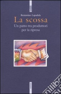 La scossa. Un patto tra produttori per la ripresa libro di Lapadula Beniamino