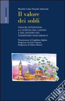 Il valore dei soldi. Viaggio attraverso la cultura del lavoro e del denaro nel territorio bergamasco libro di Laini Maurizio; Andreozzi Pasquale