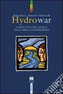 Hydrowar (H2O war). L'acqua tra guerra e cooperazione libro di Rusca Maria; Simoncelli Maurizio