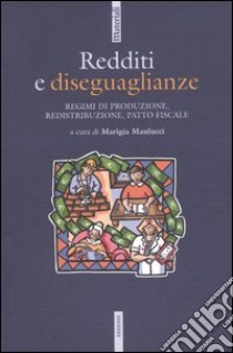 Redditi e diseguaglianze. Regime di produzione, redistribuzione, patto fiscale libro di Maulucci M. (cur.)