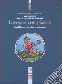 Strumenti per il welfare locale. Lavorare con piacere. Equilibrio tra vita e azienda libro di Casale Ornella; Piva Paola