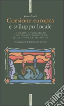 Coesione europea e sviluppo locale. Le politiche comunitarie di promozione territoriale: Italia e Spagna a confronto libro di Moffa Grazia