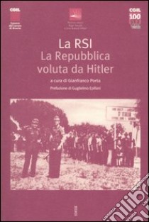 La RSI. La repubblica voluta da Hitler. Atti del Convegno (Gardone Riviera, 22 aprile 2005) libro di Porta G. (cur.)