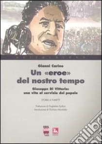 Un «eroe» del nostro tempo. Giuseppe Di Vittorio: una vita al servizio del popolo libro di Carino Gianni