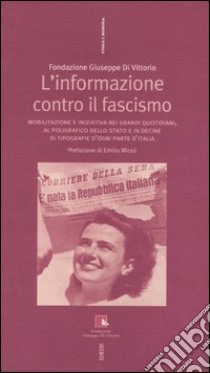 L'informazione contro il fascismo. Mobilitazione e iniziativa nei grandi quotidiani, al Poligrafico dello Stato e in decine di tipografie d'ogni parte d'Italia libro di Fondazione Giuseppe Di Vittorio (cur.)