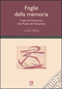 Foglie della memoria. L'Italia del Novecento nella poesia del Novecento libro di Pierini V. (cur.)