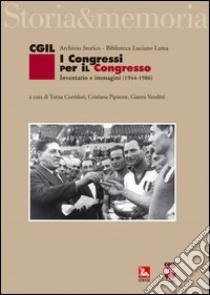 I congressi per il congresso. Inventario e immagini (1944-1986) libro di CGIL (cur.); Biblioteca Luciano Lama (cur.)