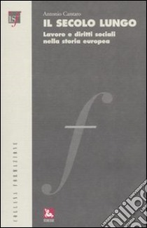 Il secolo lungo. Lavoro e diritti sociali nella storia europea. Con CD-ROM libro di Cantaro Antonio