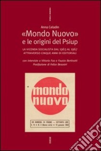 Mondo nuovo e le origini del Psiup. La vicenda socialista dal 1963 al 1967 libro di Celadin Anna