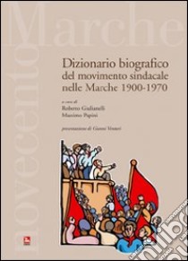 Dizionario bibiografico del movimento sindacale nelle Marche 1900-1970 libro di Giulianelli Roberto; Papini Massimo