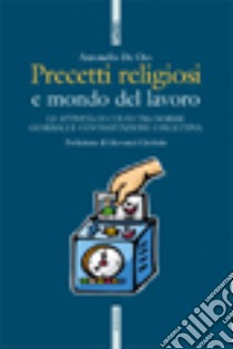 Precetti religiosi e mondo del lavoro. Le attività di culto tra norme generali e contrattazione collettiva libro di De Oto Antonello