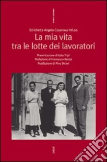 La mia vita tra le lotte dei lavoratori libro di Casanova Infuso Enrichetta A.