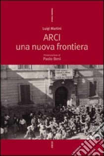 Arci. Una nuova frontiera libro di Martini Luigi