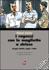 I ragazzi con le magliette a strisce. Reggio Emilia, luglio 1960 libro di Carino Gianni