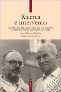 Ricerca e intervento. La storia del CRS nelle carte del suo archivio e nelle riflessioni di Ingrao e Cotturri libro di Benadusi L. (cur.)