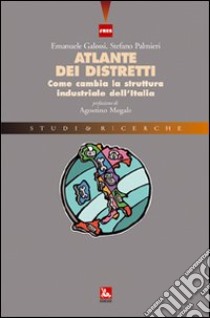 Atlante dei distretti. Come cambia la struttura industriale dell'Italia libro di Galossi Emanuele; Palmieri Stefano