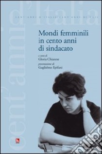 Mondi femminili in cento anni di sindacato libro di Chianese G. (cur.)