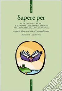 Sapere per. Il valore del lavoro e il valore dell'apprendimento nella società della conoscenza libro di Casillo S. (cur.); Moretti V. (cur.)