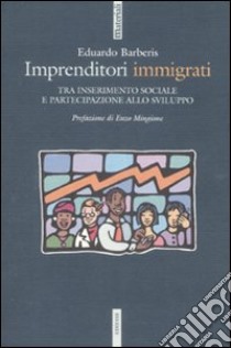 Imprenditori immigrati. Tra inserimento sociale e partecipazione allo sviluppo libro di Barberis Eduardo