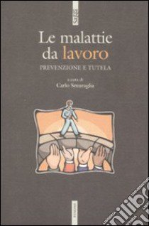 Le malattie da lavoro. Prevenzione e tutela libro di Smuraglia C. (cur.)