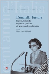 Donatella Turtura. Rigore, umanità, ragione e passione di una grande sindacalista libro di Del Rossi M. P. (cur.)