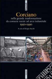 Corciano. Nella grande traformazione da comune rurale ad area industriale (1950-1990) libro di Sacchi S. (cur.)