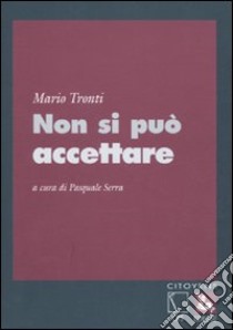 Non si può accettare libro di Tronti Mario; Serra P. (cur.)