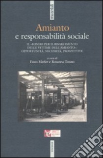 Amianto e responsabilità sociale. Il «fondo per il risarcimento dell'amianto»: opportunità, necessità, prospettive libro di Merler E. (cur.); Tosato R. (cur.)