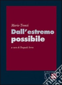 Dall'estremo possibile libro di Tronti Mario; Serra P. (cur.)