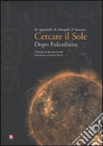 Cercare il sole. Dopo Fukushima libro di Agostinelli Mario; Meregalli Roberto; Tronconi Pierattilio