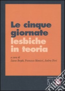 Le cinque giornate lesbiche in teoria libro di Borghi L. (cur.); Manieri F. (cur.); Pirri A. (cur.)