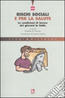 Rischi sociali e per la salute. Le condizioni di lavoro dei giovani in Italia libro di Di Nunzio D. (cur.)