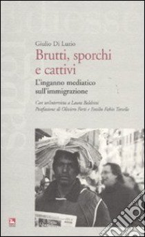 Brutti, sporchi e cattivi. L'inganno mediatico sull'immgrazione libro di Di Luzio Giulio