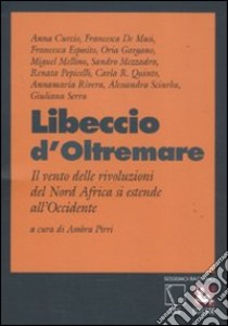 Libeccio d'oltremare. Il vento delle rivoluzioni del Nord Africa si estende all'Occidente libro di Pirri A. (cur.)