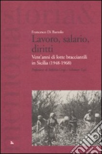 Lavoro, salario, diritti. Vent'anni di lotte branciantili in Sicilia (1948-1968) libro di Di Bartolo Francesco