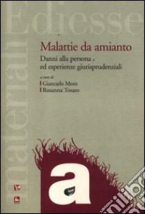 Malattie da amianto. Danni alla persona ed esperienze giurisprudenziali libro di Moro G. (cur.); Tosato R. (cur.)