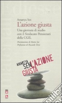 L'azione giusta. Una giornata di studio con il Sindacato pensionati della CGIL libro di Sen Amartya K.