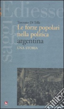 Le forze popolari nella politica argentina. Una storia libro di Di Tella Torcuato