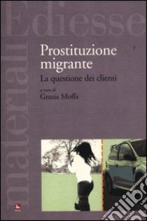 Prostituzione migrante. La questione dei clienti libro di Moffa G. (cur.)