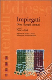 Impiegati. Oltre i luoghi comuni libro di Lo Mele P. (cur.)